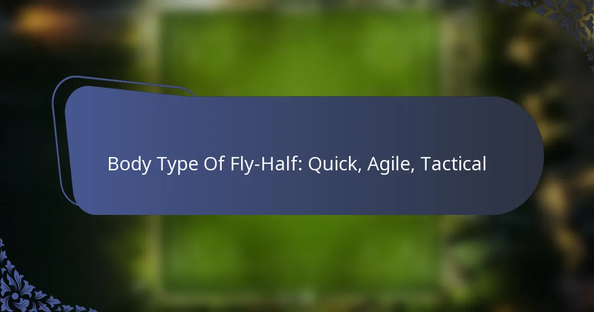 Body Type Of Fly-Half: Quick, Agile, Tactical