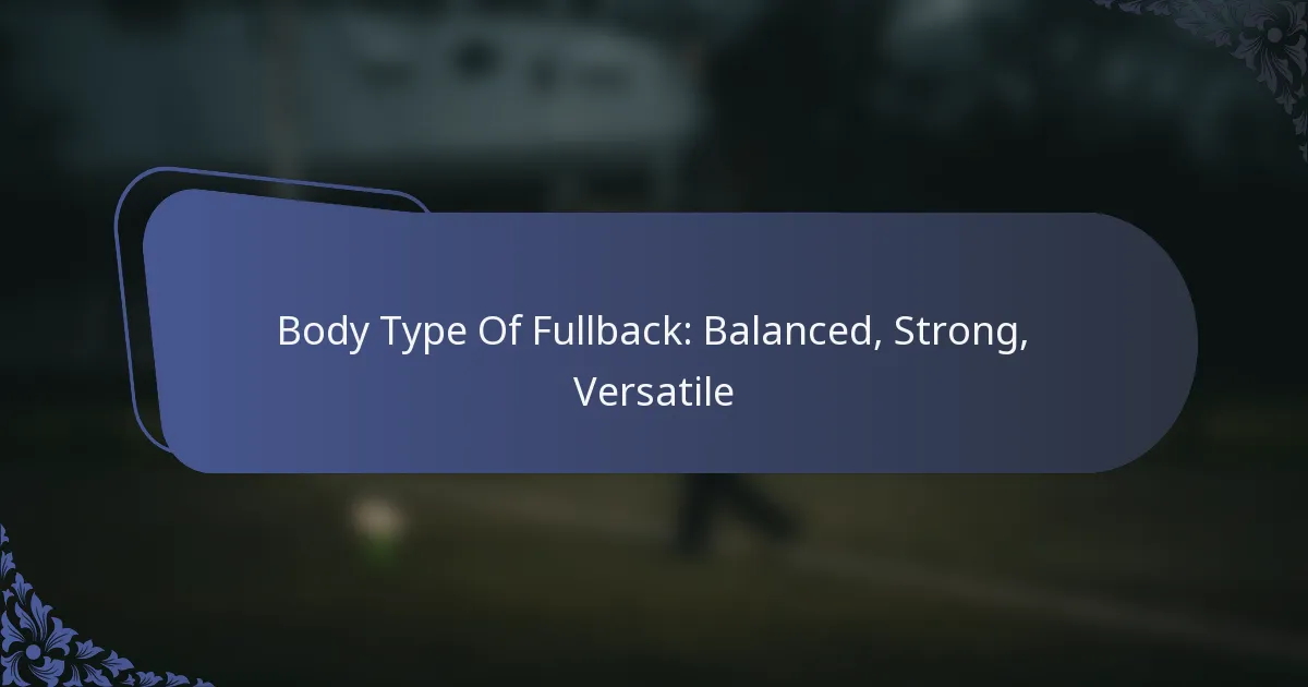 Body Type Of Fullback: Balanced, Strong, Versatile