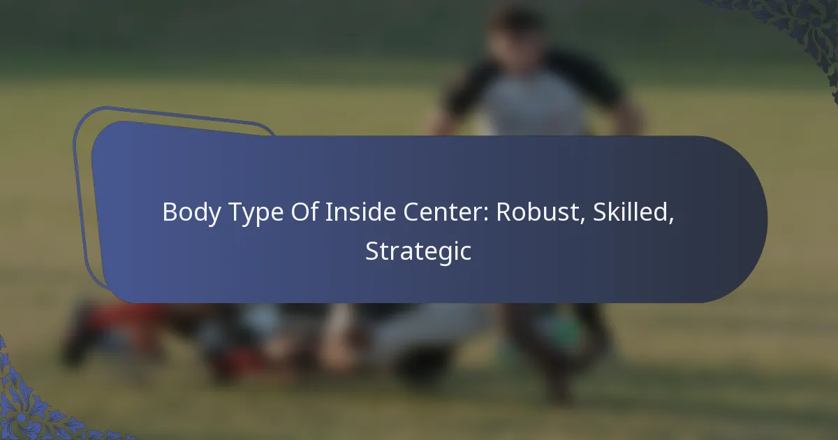 Body Type Of Inside Center: Robust, Skilled, Strategic