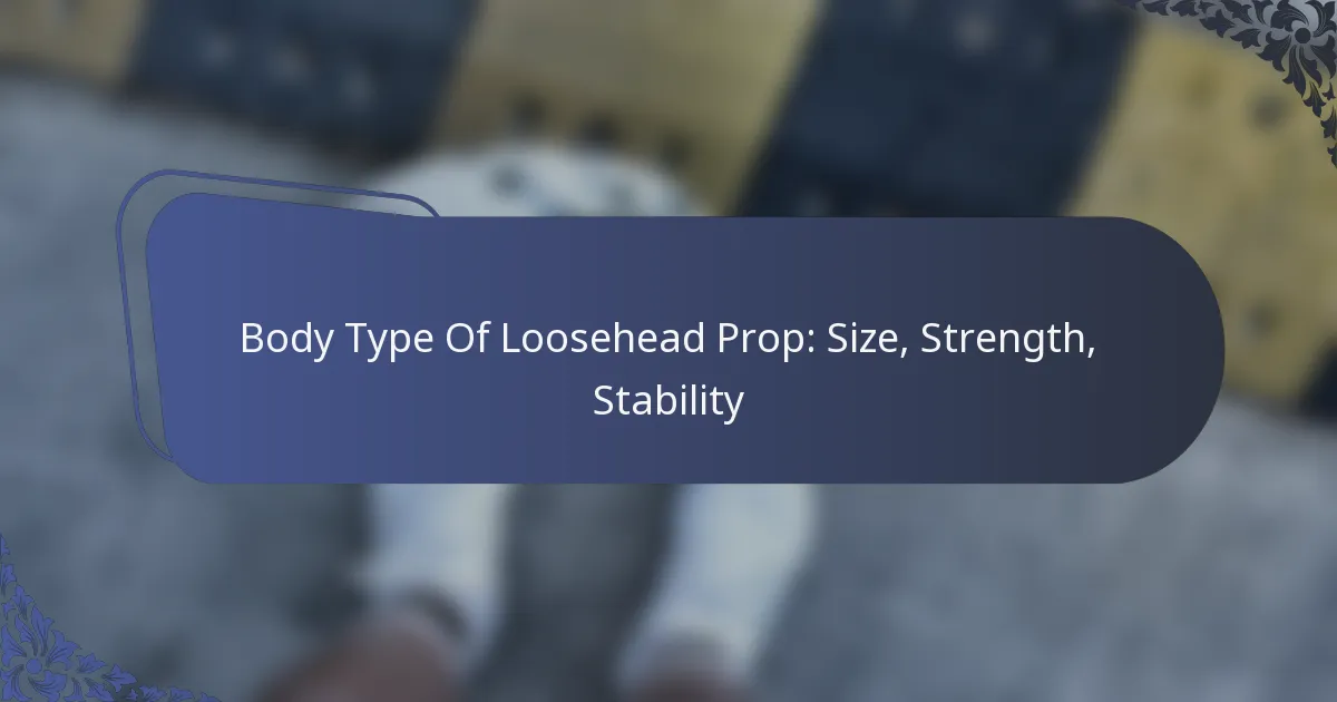 Body Type Of Loosehead Prop: Size, Strength, Stability