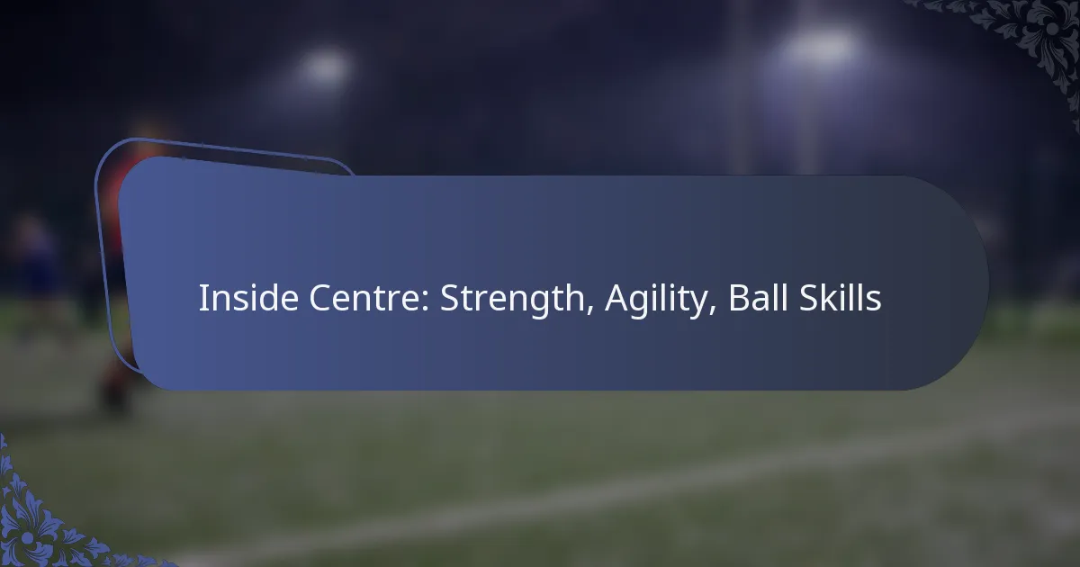 Inside Centre: Strength, Agility, Ball Skills