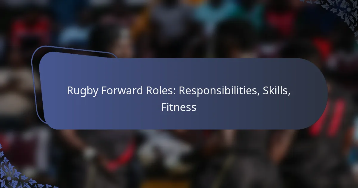 Rugby Forward Roles: Responsibilities, Skills, Fitness