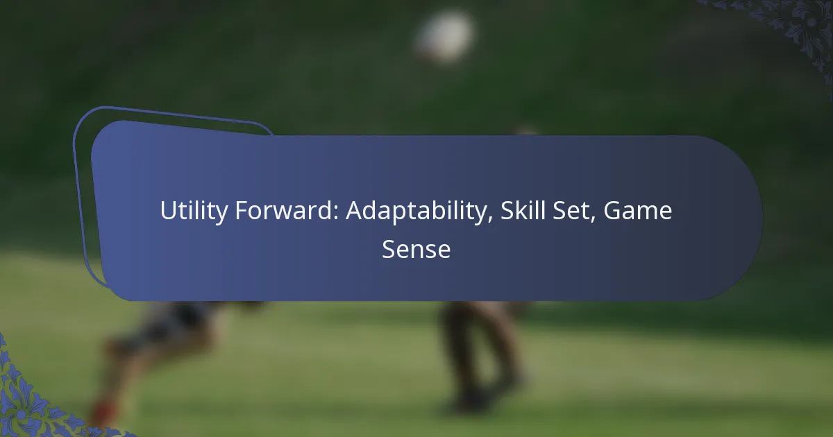 Utility Forward: Adaptability, Skill Set, Game Sense