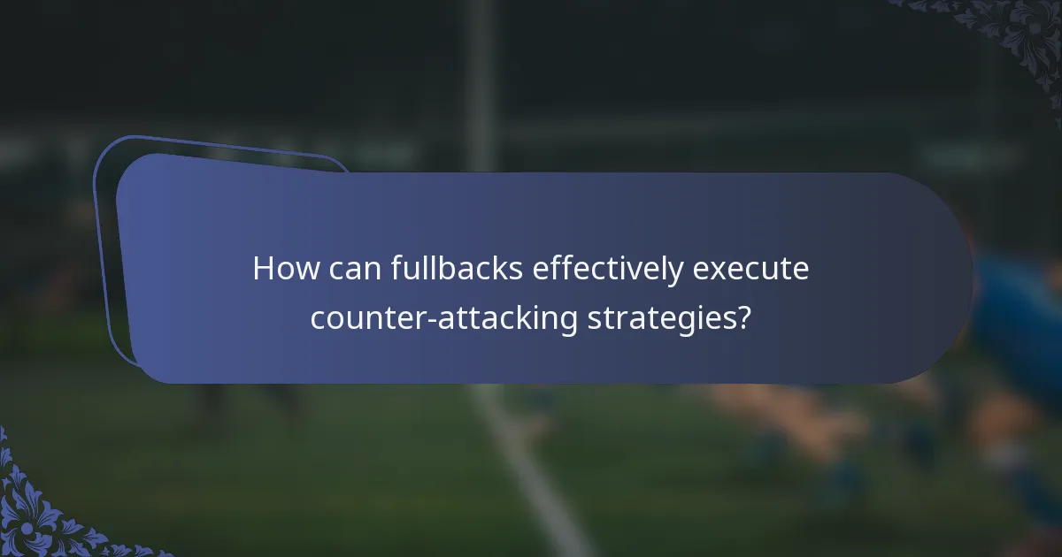 How can fullbacks effectively execute counter-attacking strategies?