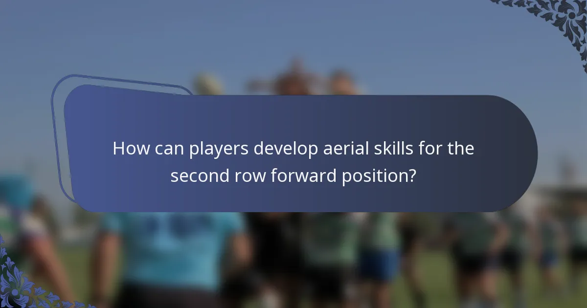 How can players develop aerial skills for the second row forward position?