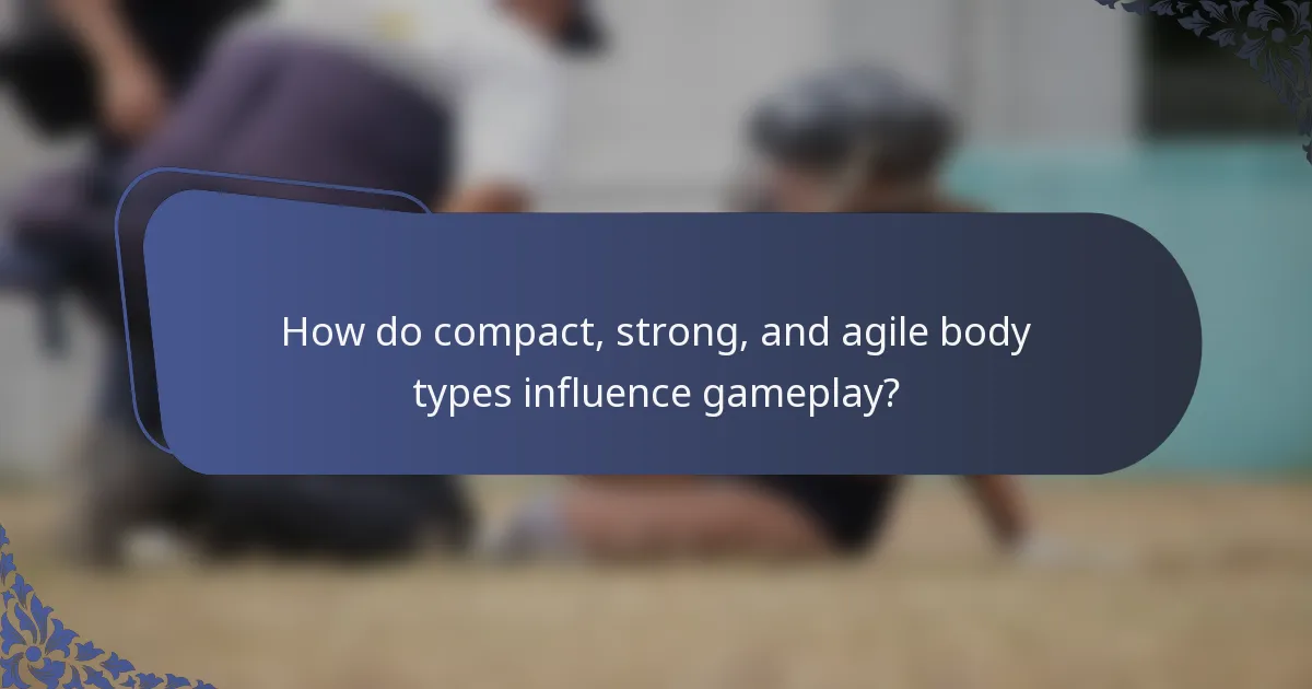How do compact, strong, and agile body types influence gameplay?