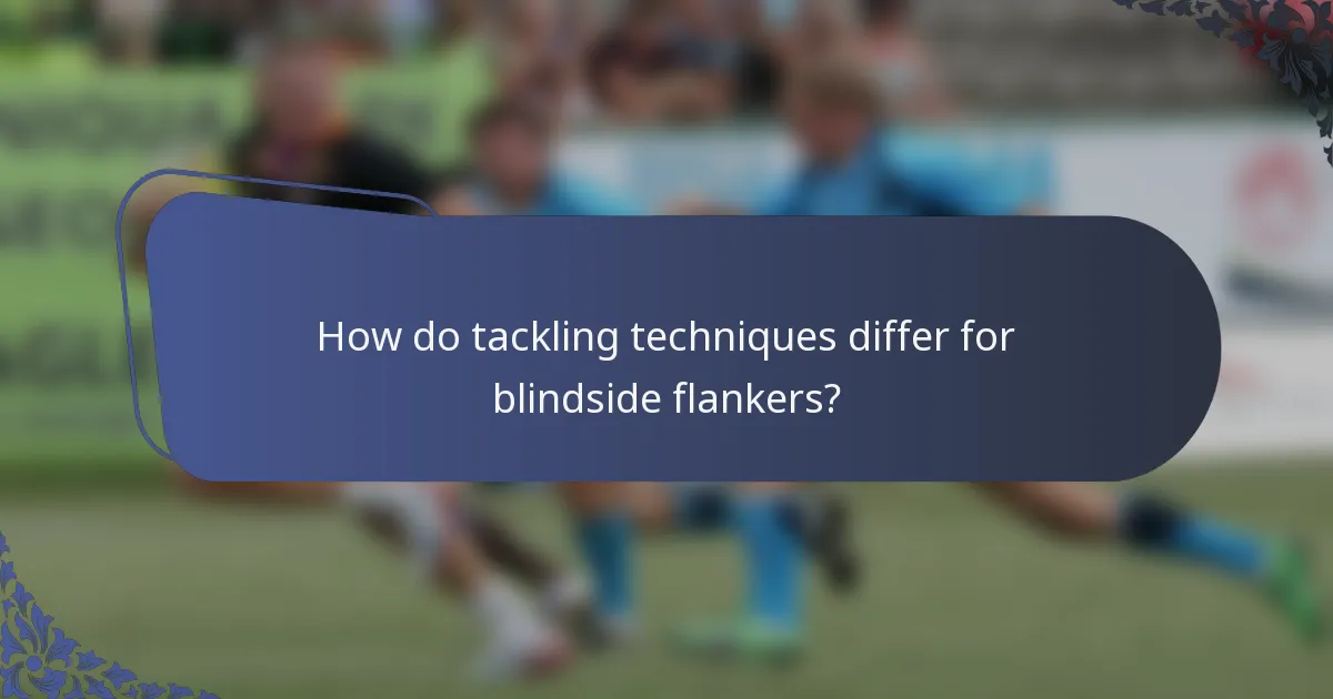 How do tackling techniques differ for blindside flankers?