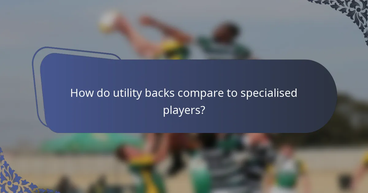 How do utility backs compare to specialised players?
