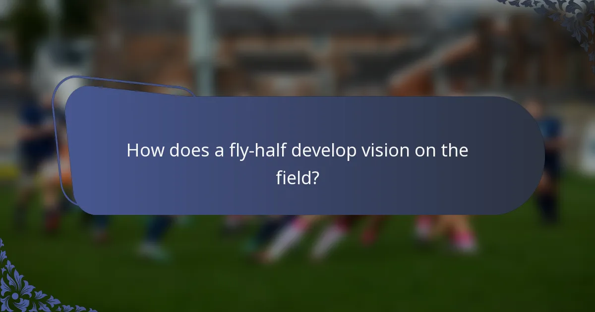 How does a fly-half develop vision on the field?