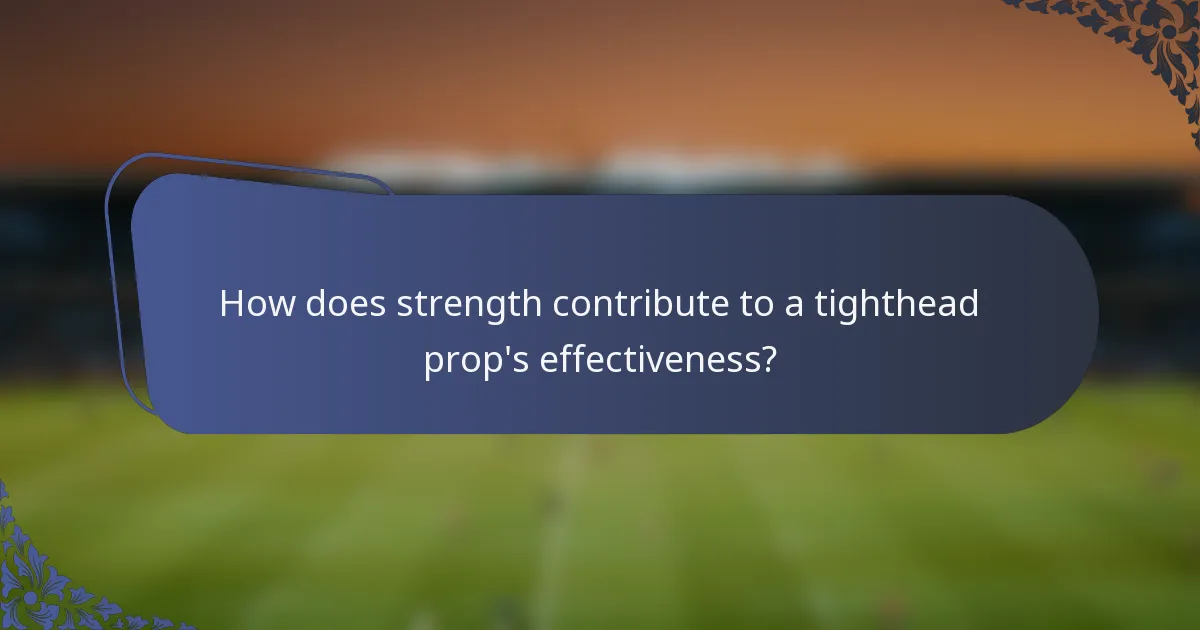 How does strength contribute to a tighthead prop's effectiveness?