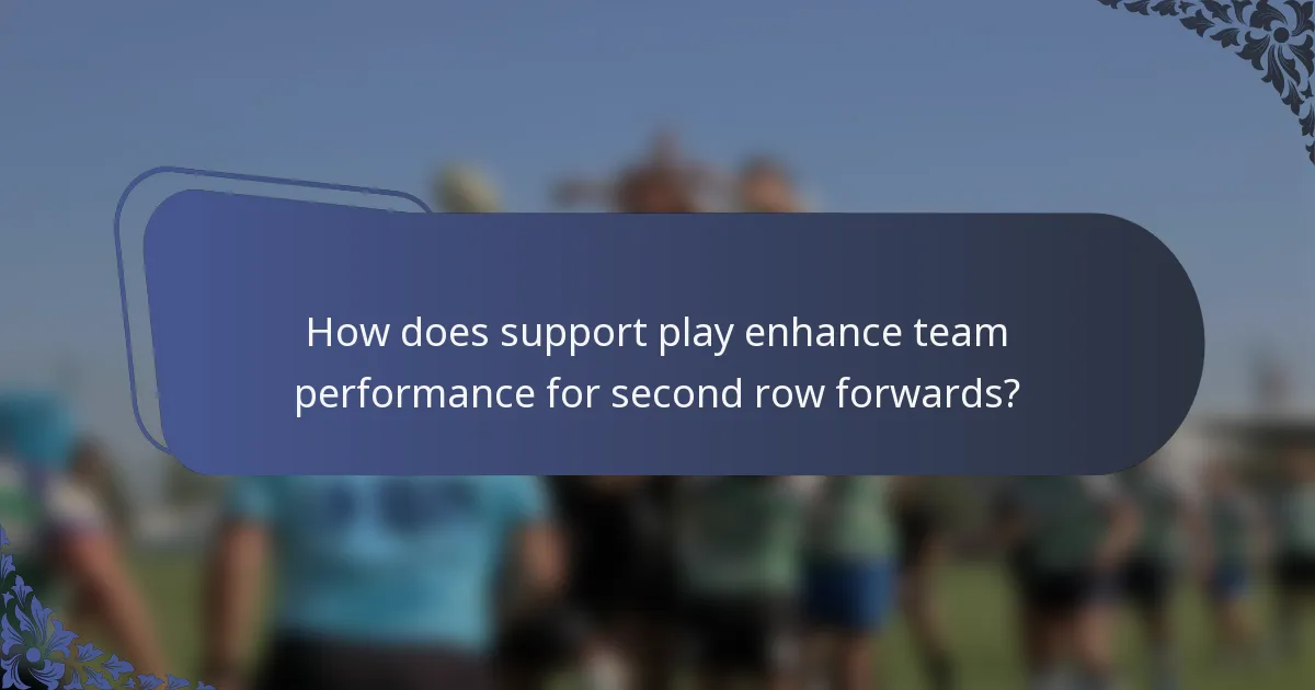 How does support play enhance team performance for second row forwards?