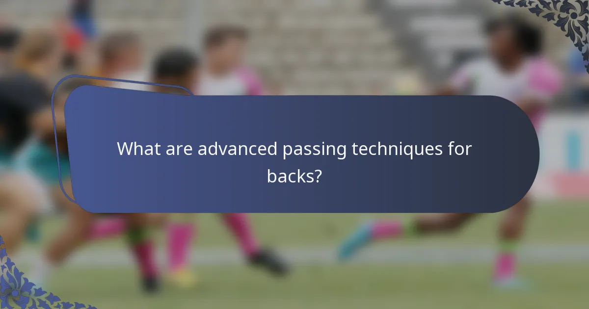 What are advanced passing techniques for backs?