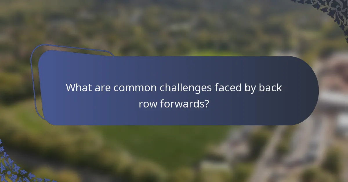 What are common challenges faced by back row forwards?