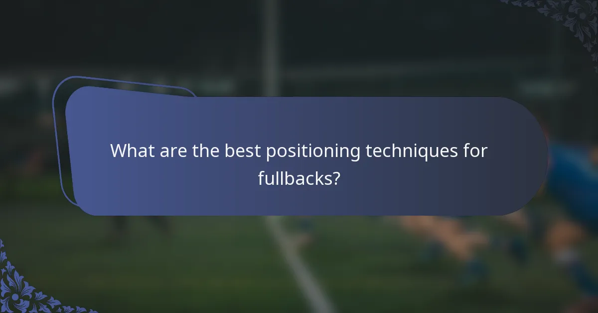 What are the best positioning techniques for fullbacks?