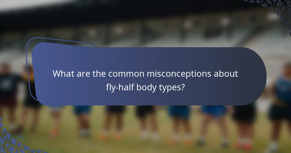 What are the common misconceptions about fly-half body types?