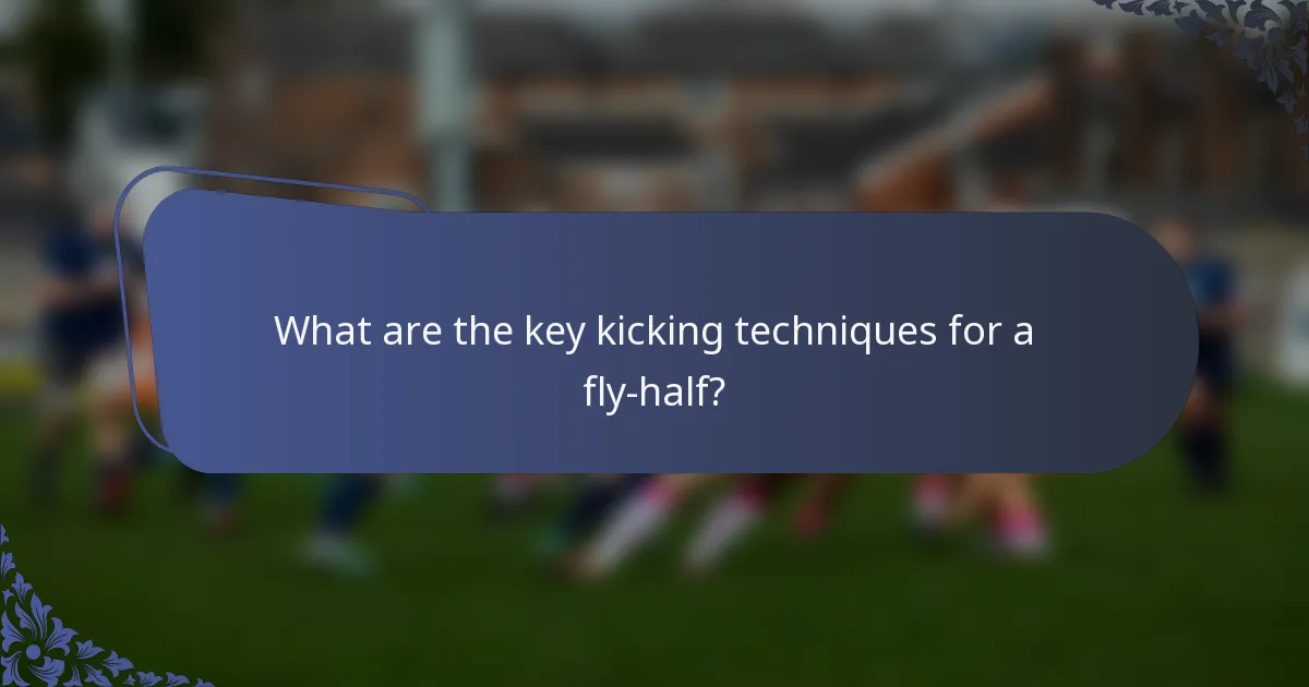 What are the key kicking techniques for a fly-half?
