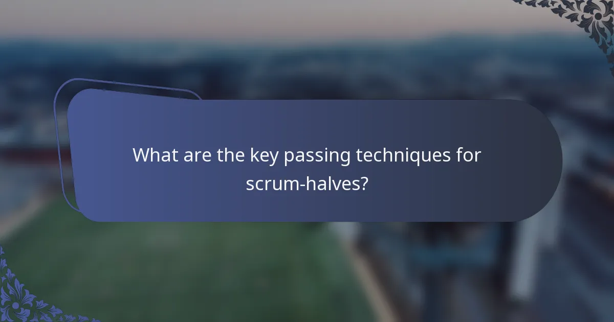 What are the key passing techniques for scrum-halves?