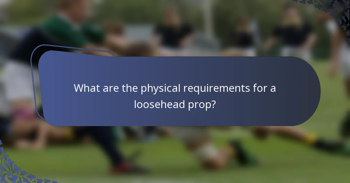 What are the physical requirements for a loosehead prop?