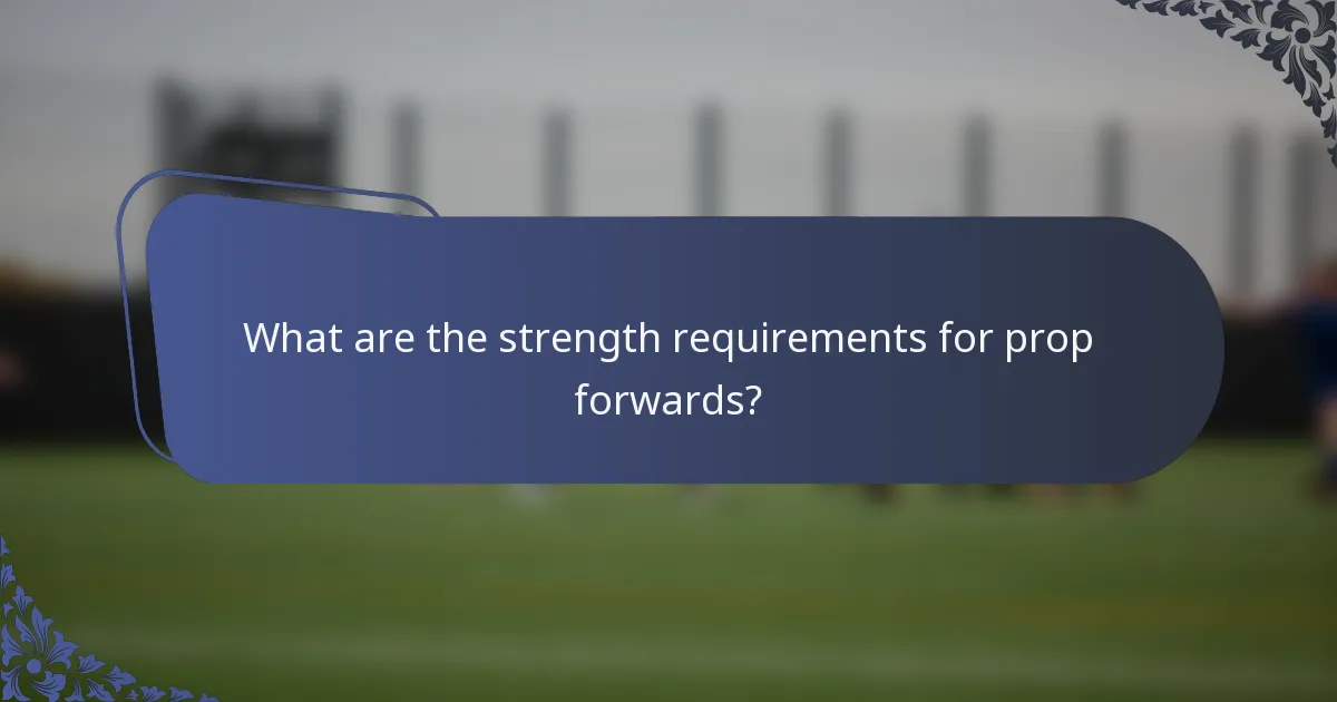 What are the strength requirements for prop forwards?