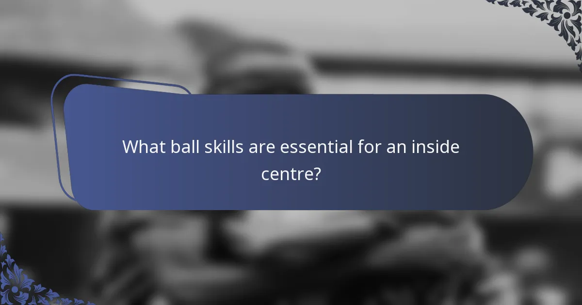 What ball skills are essential for an inside centre?