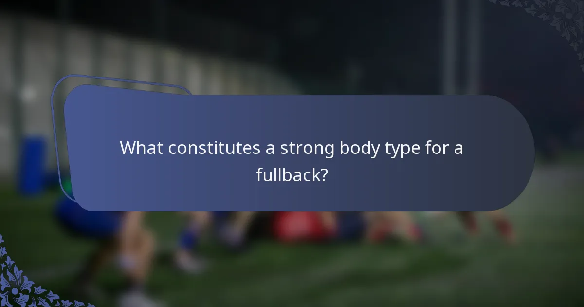 What constitutes a strong body type for a fullback?