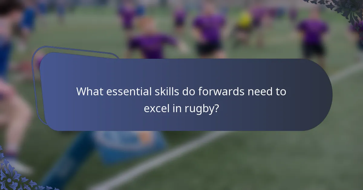 What essential skills do forwards need to excel in rugby?