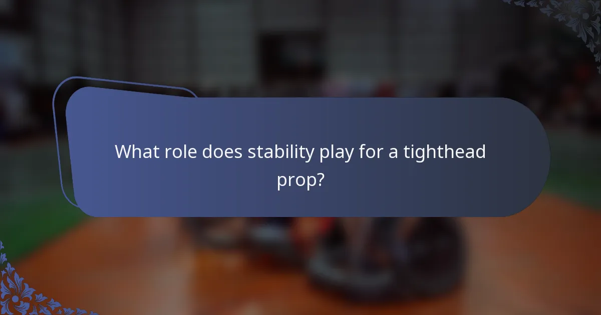 What role does stability play for a tighthead prop?