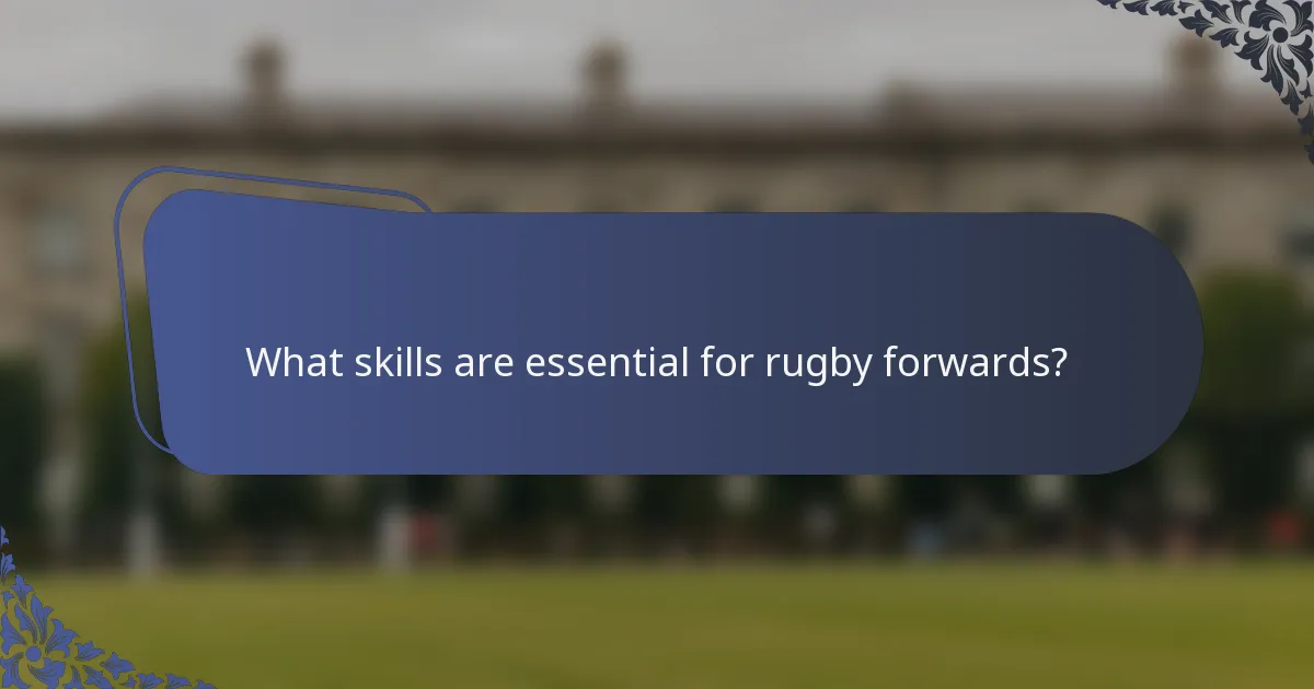 What skills are essential for rugby forwards?