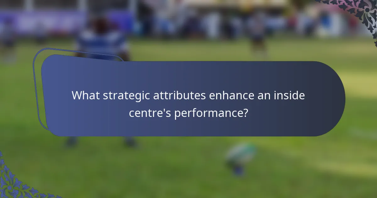 What strategic attributes enhance an inside centre's performance?