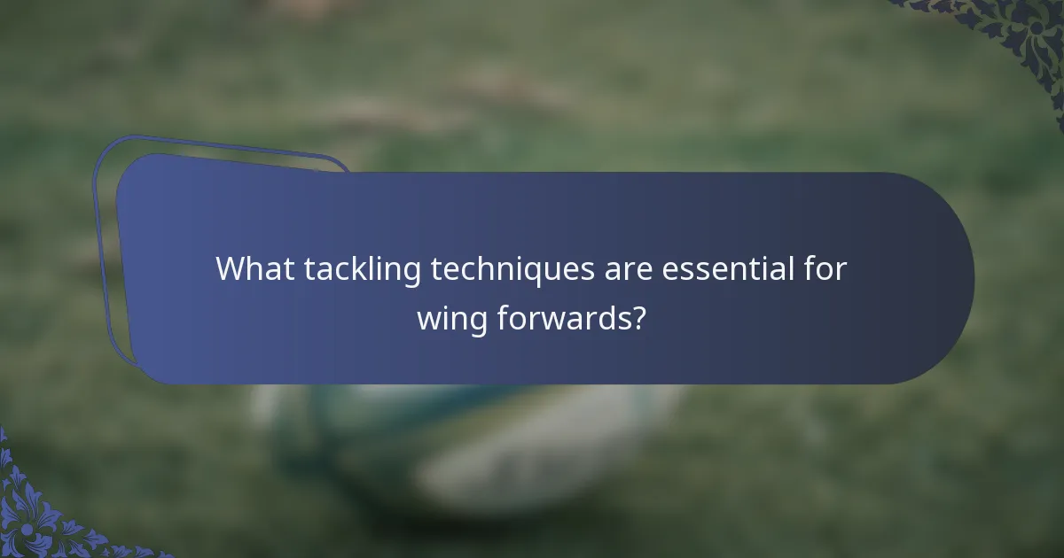 What tackling techniques are essential for wing forwards?