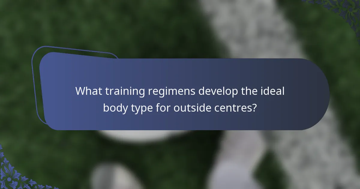 What training regimens develop the ideal body type for outside centres?