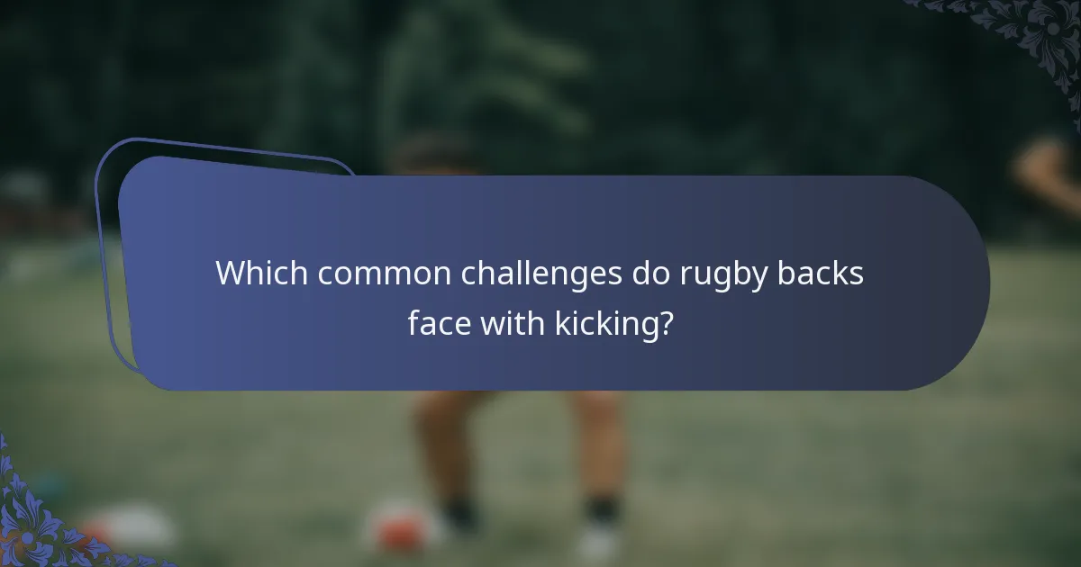 Which common challenges do rugby backs face with kicking?