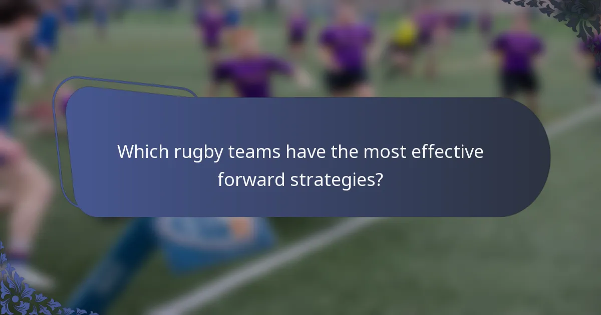 Which rugby teams have the most effective forward strategies?