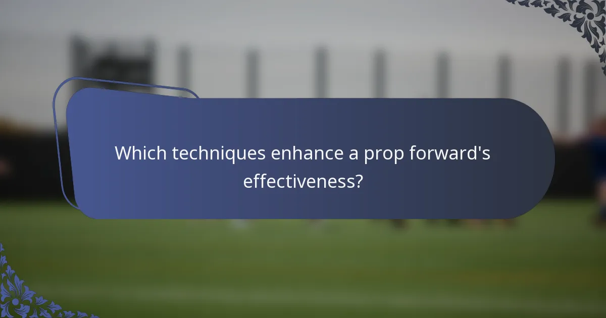 Which techniques enhance a prop forward's effectiveness?