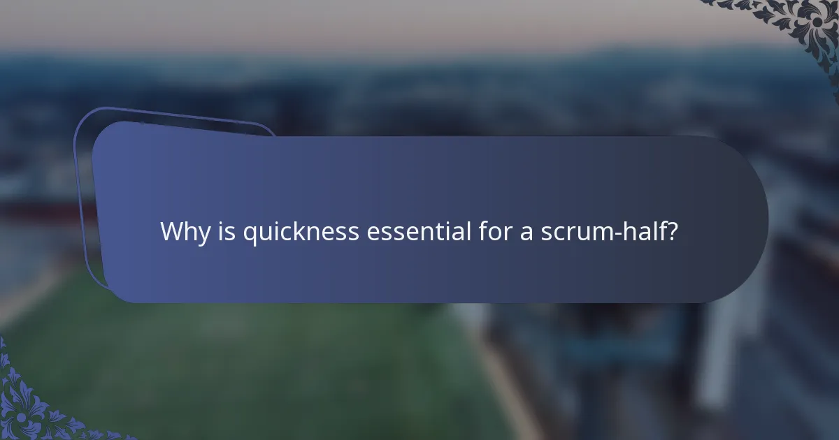 Why is quickness essential for a scrum-half?